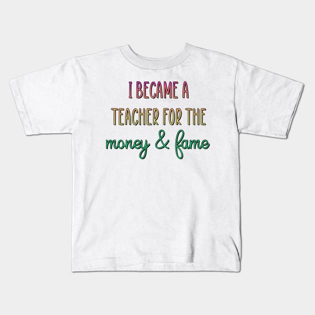 I became a teacher for the money & fame Kids T-Shirt by Greenbeattle92